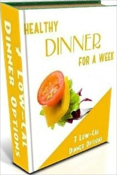 Food Recipes CookBook - Healthy Dinner For A Week - 7 low Calorie Dinner Recipes...