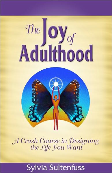 The Joy of Adulthood: A Crash Course in Designing the Life you Want
