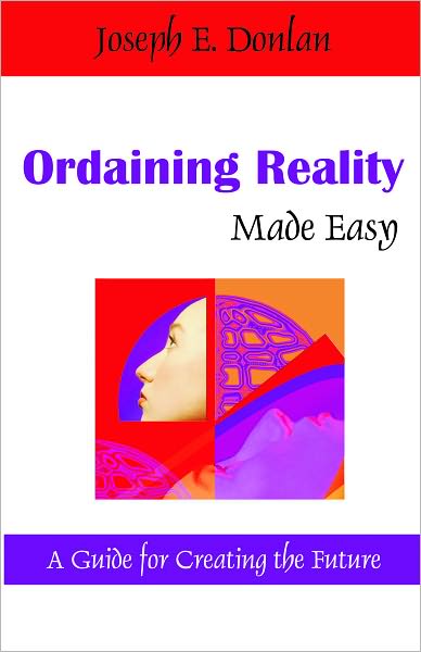 Ordaining Reality Made Easy: A Guide for Creating the Future