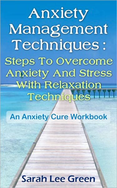 Anxiety Management Techniques: Steps to Overcome Anxiety & Stress with Relaxation Techniques