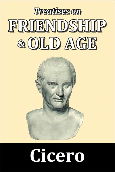Treatises on Friendship and Old Age, with a Life of Cicero
