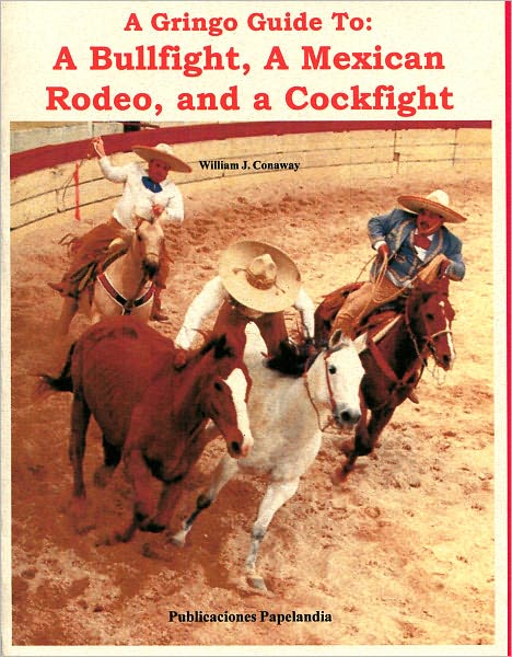 A Gringo Guide to a Bullfight, A Mexican Rodeo, and a Cockfight