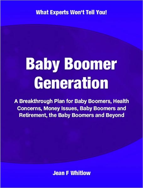 Baby Boomer Generation: A Breakthrough Plan for Baby Boomers, Health Concerns, Money Issues, Baby Boomers and Retirement, the Baby Boomers and Beyond