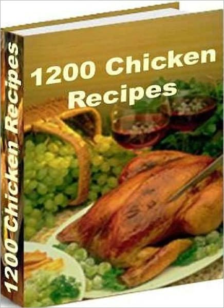 Your Kitchen Guide eBook - 1200 Chicken Recipes - Your family and friends won't touch fast food again....