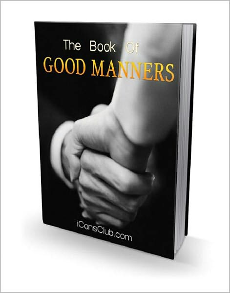 The Book Of Good Manners: The Ultimate Guide to Polite Usage for All Social Functions!" AAA+++