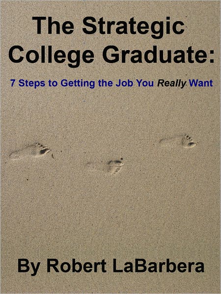 The Strategic College Graduate: 7 Steps to Getting the Job You Really Want