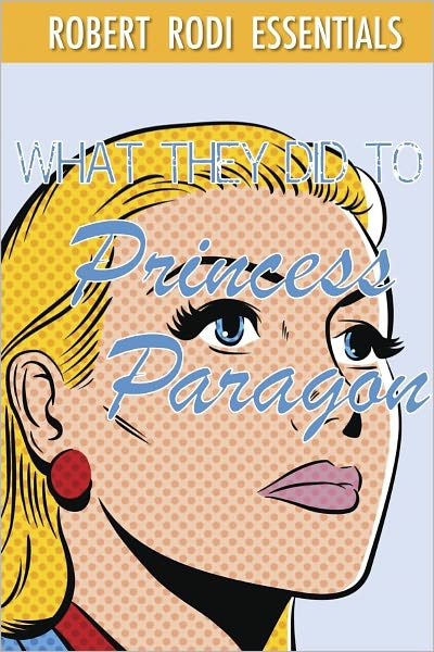 What They Did to Princess Paragon (Robert Rodi Essentials)