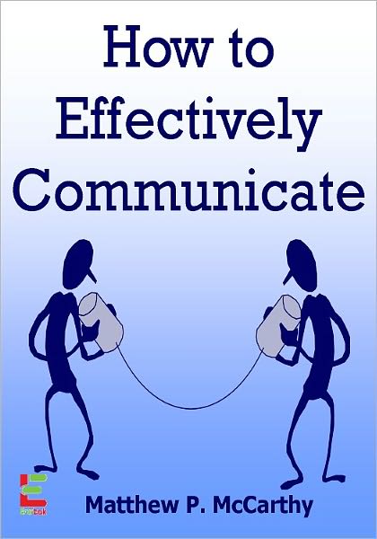 How To Effectively Communicate; Discover How To Build Instant Rapport, Deliver Winning Presentations, Speak With Diplomacy, And More