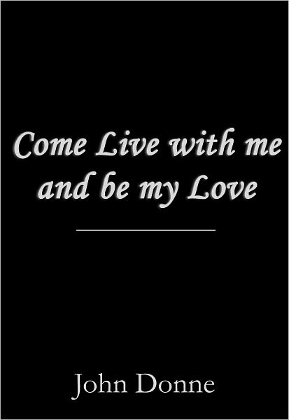 Come Live with me and be my Love
