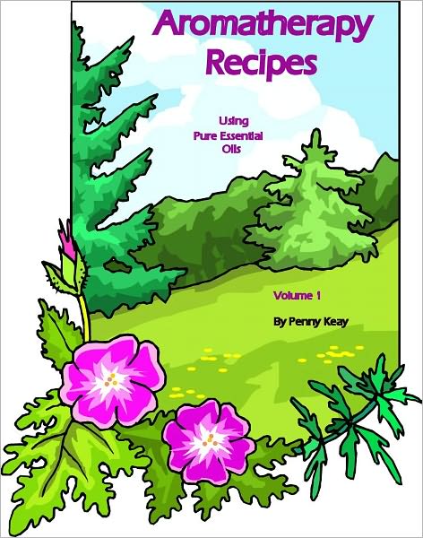 Aromatherapy Recipes using Pure Essential Oils Volume 1