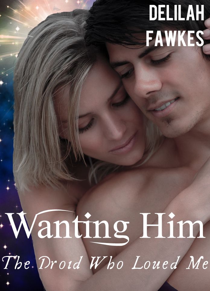 Wanting Him: The Droid Who Loved Me, Part 2 (A Science Fiction Erotic Romance)