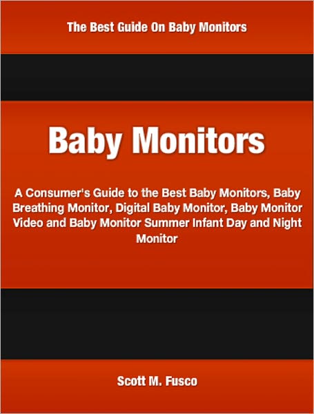 Baby Monitors: A Consumer's Guide to the Best Baby Monitors, Baby Breathing Monitor, Digital Baby Monitor, Baby Monitor Video and Baby Monitor Summer Infant Day and Night Monitor