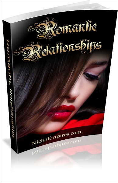 Romantic Relationships: Discover How To Find That Special Someone To Spend The Rest Of Your Life With! AAA+++