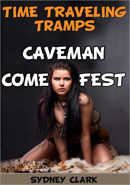 Time Traveling Tramps Caveman Come Fest (An erotic fantasy of wild sex)