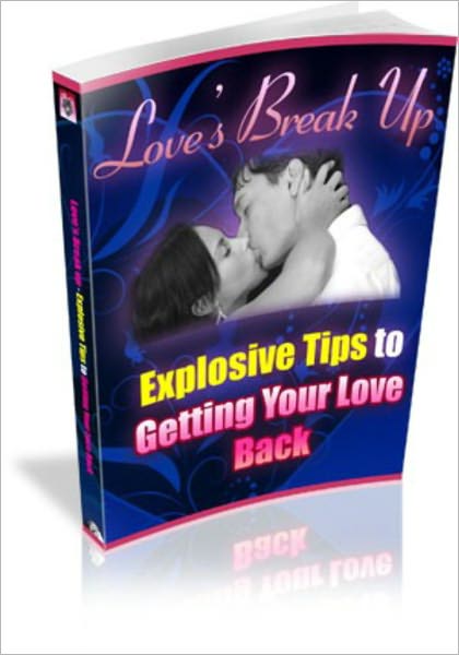 Love's Break Up - Explosive Tips For Getting Your Love Back