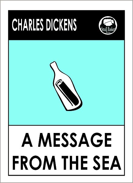 Charles Dickens A MESSAGE FROM THE SEA by Charles Dickens, Dickens A MESSAGE FROM THE SEA (Charles Dickens Complete Works Collection of Classic Novels -- Novel # 8) World Wide Best Seller