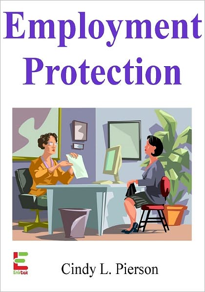 Employment Protection : If You Want To Protect Your Business, Then Read This Guide To Safe Hiring Practices, Protecting Company Secrets, Avoiding Litigation, Employers Rights, Employment Law And More