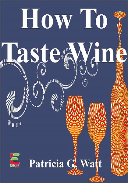 How To Taste Wine : Discover The Art Of Wine Tasting As You Learn About Types Of Wine, Expectations At A Wine Tasting Party, Joining A Wine Club And More