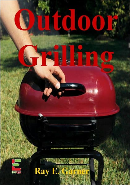 Outdoor Grilling : Fire Up The Grill For Some Great Tastes With This Guide To Choosing Grills, Cleaning Your Grill, Tasty Marinades, BBQ Techniques And More!