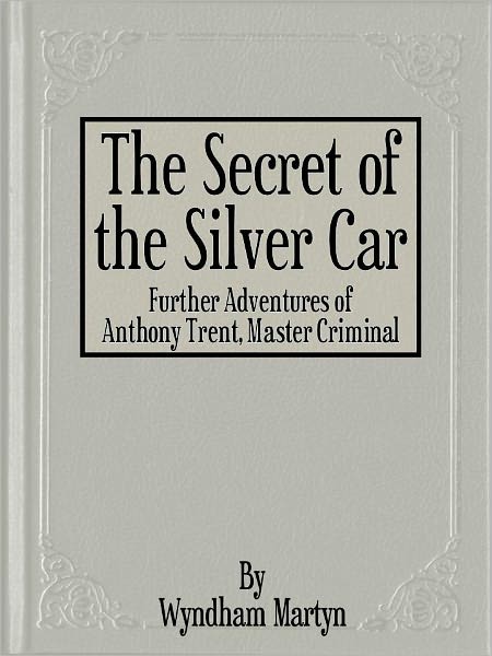 The Secret of the Silver Car - Further Adventures of Anthony Trent, Master Criminal
