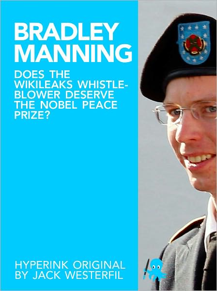 Bradley Manning: Does the Wikileaks Whistleblower Deserve the Nobel Peace Prize?