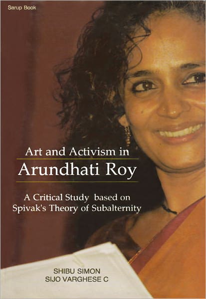 Art and Activism in Arundhari Roy:A Critical Study based on Spivak's Theory of Subalternity
