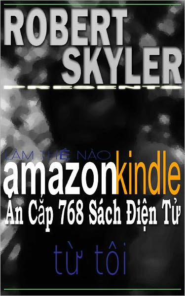 L&agrave;m Thế N&agrave;o amazon kindle Ăn Cắp 768 S&aacute;ch Điện Tử Từ T&ocirc;i (Vietnamese Edition)