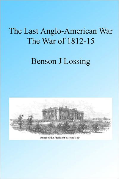 The Last Anglo-American War: The War of 1812-15, Illustrated