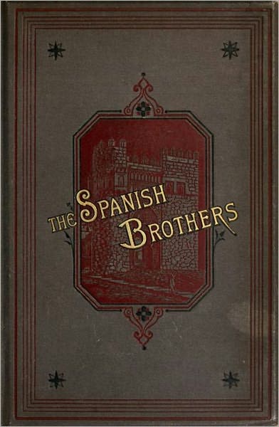 The Spanish Brothers: A Tale of the Sixteenth Century