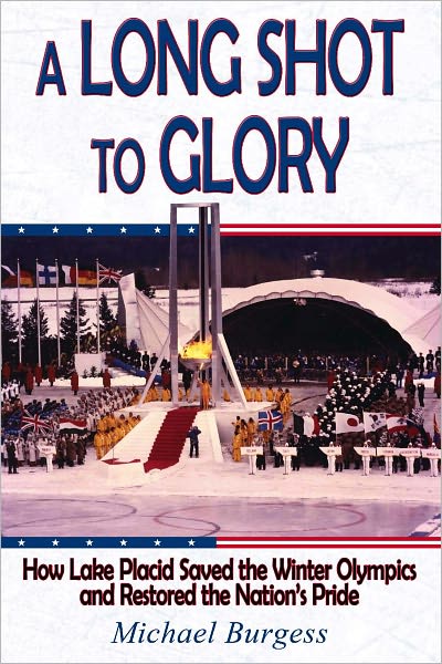 A Long Shot to Glory: How Lake Placid Saved the Winter Olympics and Restored the Nation's Pride