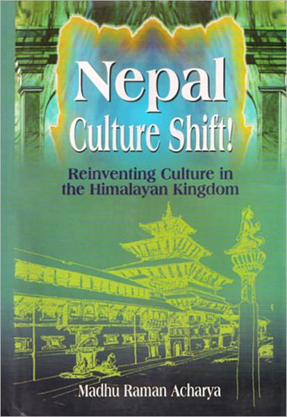 Nepal Culture Shift!: Reinventing Culture in the Himalayan Kingdom