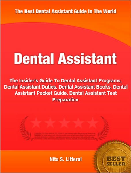 Dental Assistant: The Insider's Guide To Dental Assistant Programs, Dental Assistant Duties, Dental Assistant Books, Dental Assistant Pocket Guide, Dental Assistant Test Preparation