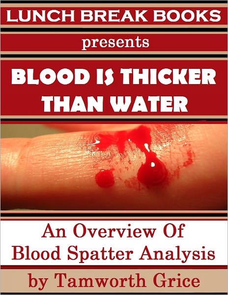 Blood Is Thicker Than Water: An Overview of Blood Spatter Analysis