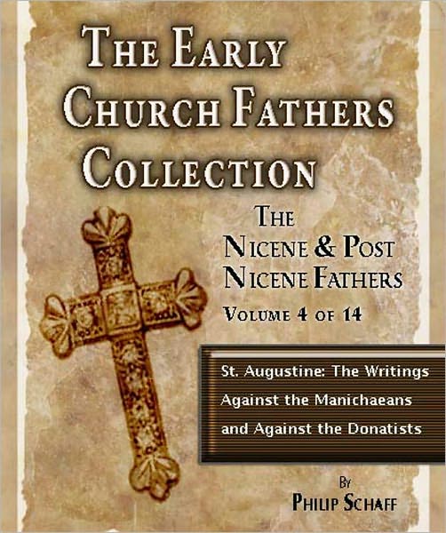 Early Church Fathers - Post Nicene Fathers Volume 4-Augustine: The Writings Against the Manichaeans and Against the Donatists