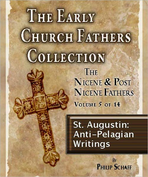 Early Church Fathers - Post Nicene Fathers Volume 5-St. Augustin: Anti-Pelagian Writings