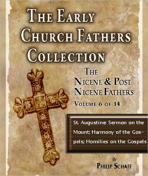Early Church Fathers - Post Nicene Fathers Volume 6-St. Augustine: Sermon on the Mount; Harmony of the Gospels; Homilies on the Gospels
