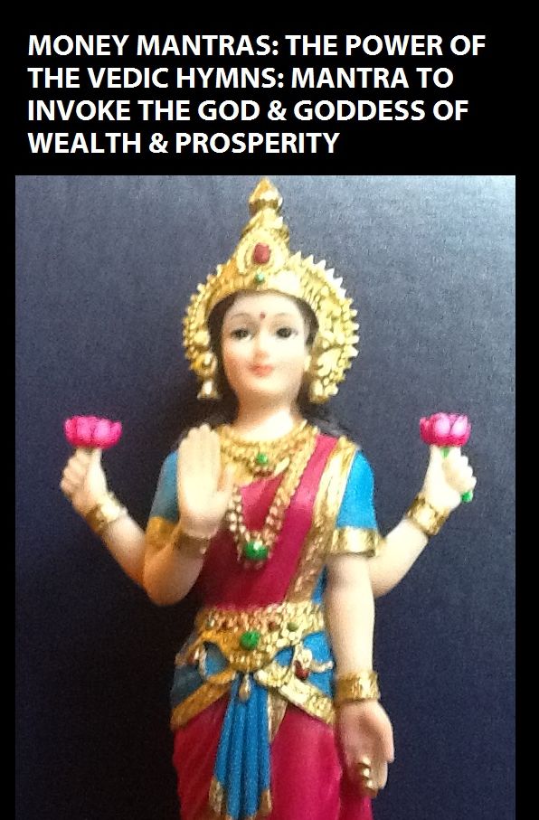 MONEY MANTRAS: THE POWER OF THE VEDIC HYMNS: MANTRA TO INVOKE THE GOD & GODDESS OF WEALTH & PROSPERITY