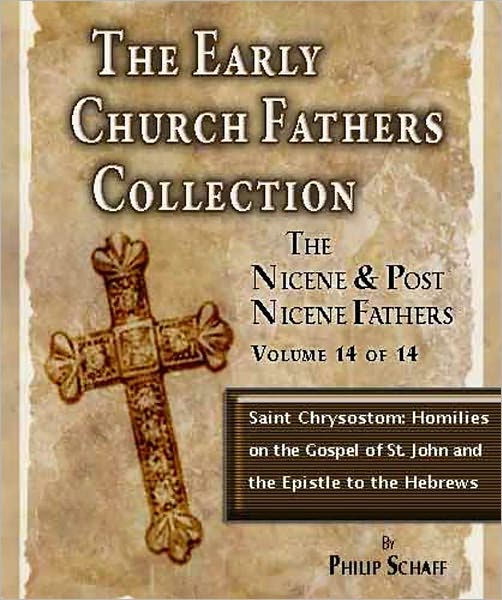 Early Church Fathers - Post Nicene Fathers Volume 14-CHRYSOSTOM: HOMILIES ON THE GOSPEL OF SAINT JOHN AND THE EPISTLE TO THE HEBREWS
