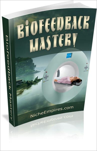 Biofeedback Mastery: Everything Yo Need To Know About Biofeedback! AAA+++