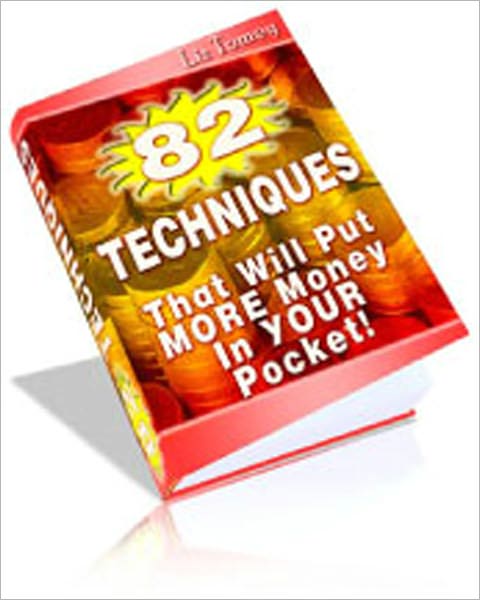 82 Techniques That Will Put More Money Into Your Pocket