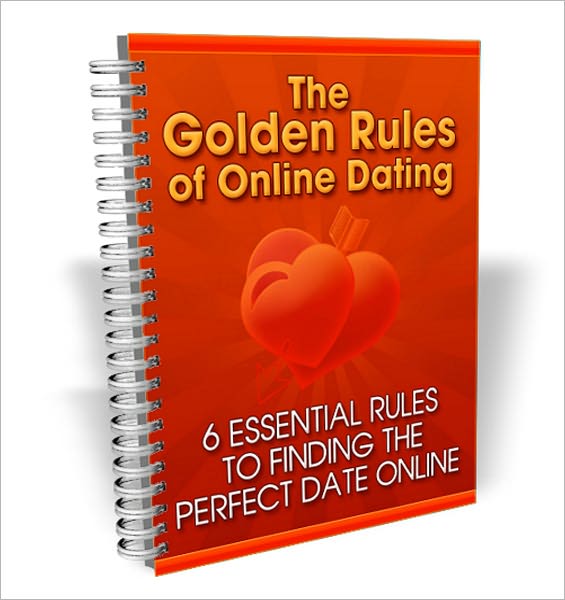 The Golden Rules of Online Dating: 6 Essential Rules To Finding The Perfect Date Online! AAA+++