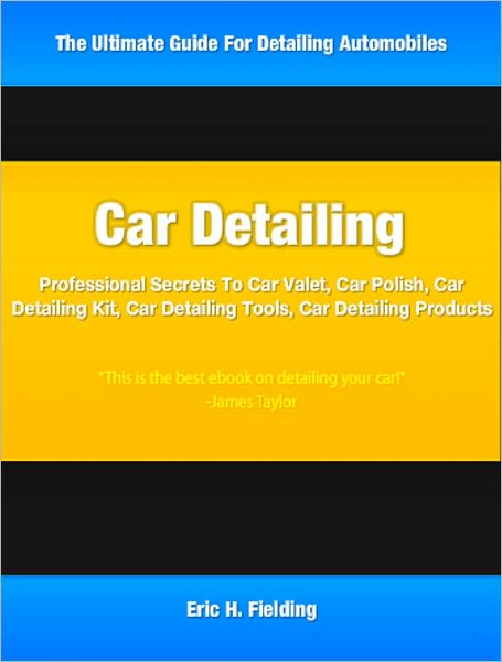 Car Detailing: Professional Secrets To Car Valet, Car Polish, Car Detailing Kit, Car Detailing Tools, Car Detailing Products