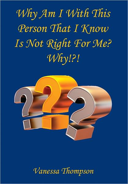 Why Am I With This Person That I Know Is Not Right For Me? Why!?!