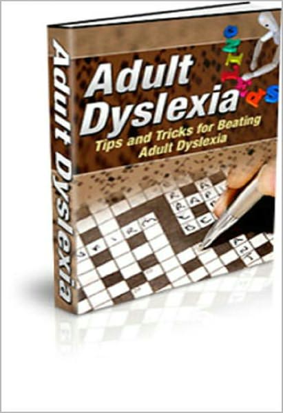 Adult Dyslexia: Discover Tips and Tricks for Beating Adult Dyslexia! AAA+++