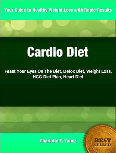 Cardio Diet: Feast Your Eyes On The Diet, Detox Diet, Weight Loss, HCG Diet Plan, Heart Diet