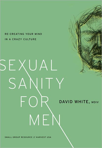 Sexual Sanity for Men Leader’s Guide: Re-Creating Your Mind in a Crazy Culture