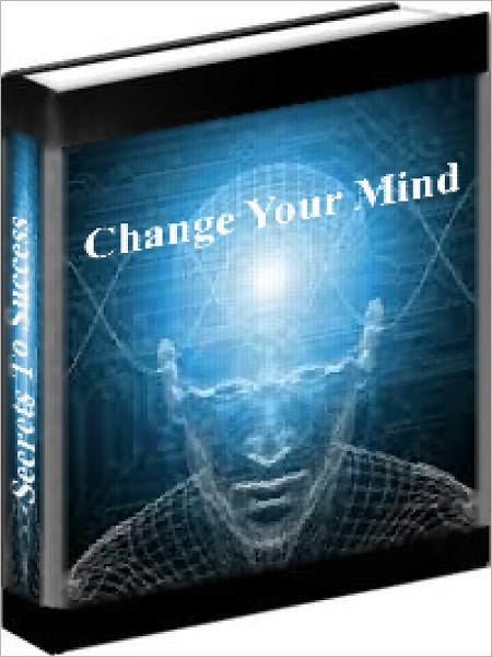 Secrets To Success - How To Change Your Mind And Change Your Life
