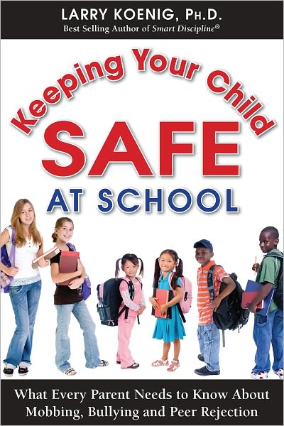 Keeping Your Child Safe at School: What Every Parent Needs to Know about Mobbing, Bullying and Peer Rejection