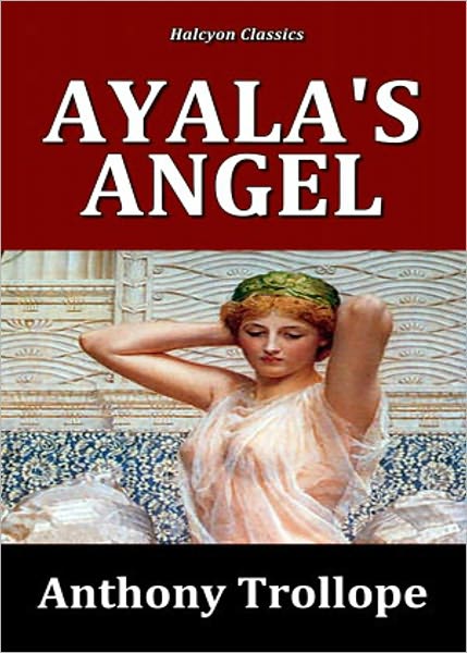 Ayala's Angel: A Fiction and Literature, Romance Classic By Anthony Trollope! AAA+++