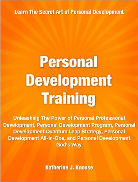 Personal Development Training: Unleashing The Power of Personal Professional Development, Personal Development Program, Personal Development Quantum Leap Strategy, Personal Development All-In-One, and Personal Development God's Way